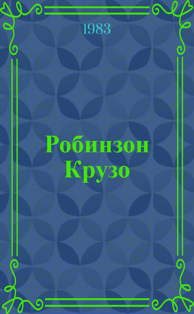 Робинзон Крузо : Жизнь, необыкнов. и удивит. приключения Робинзона Крузо... : Роман