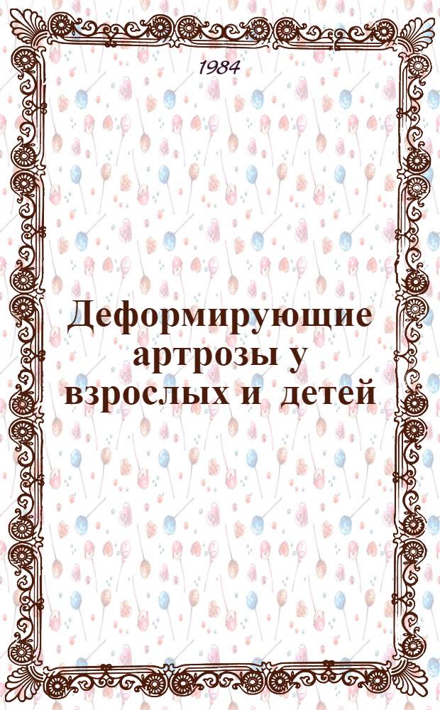 Деформирующие артрозы у взрослых и детей : Сб. ст