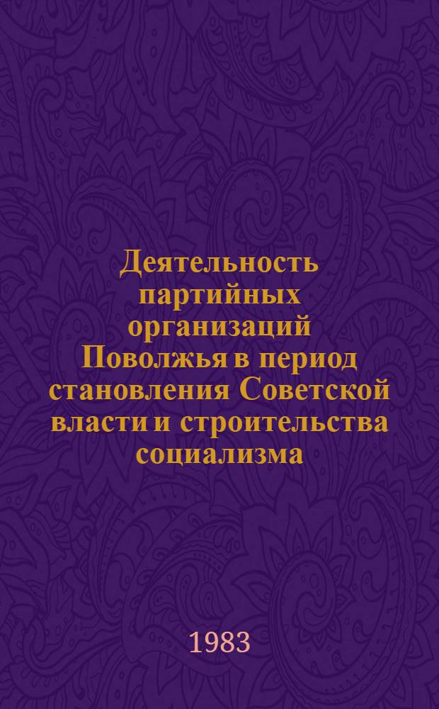 Деятельность партийных организаций Поволжья в период становления Советской власти и строительства социализма : Сб. статей