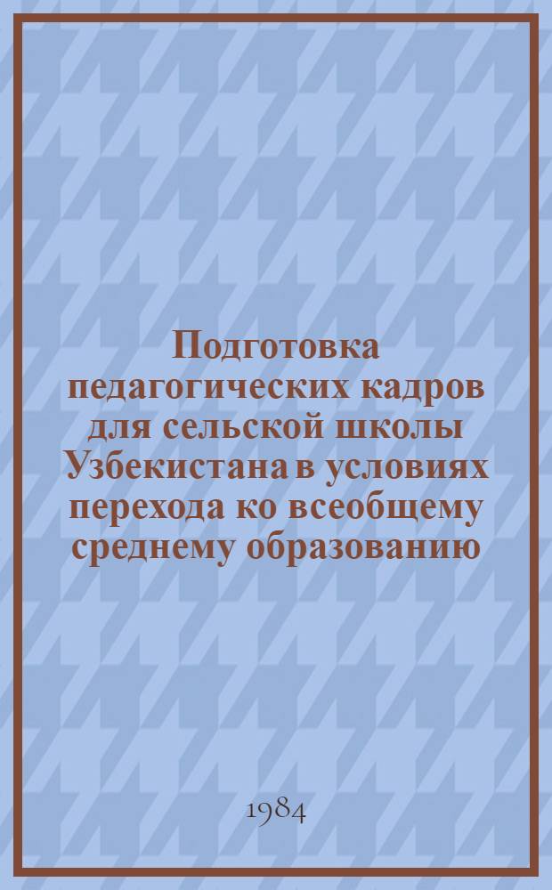 Подготовка педагогических кадров для сельской школы Узбекистана в условиях перехода ко всеобщему среднему образованию : Автореф. дис. на соиск. учен. степ. канд. пед. наук : (13.00.01)