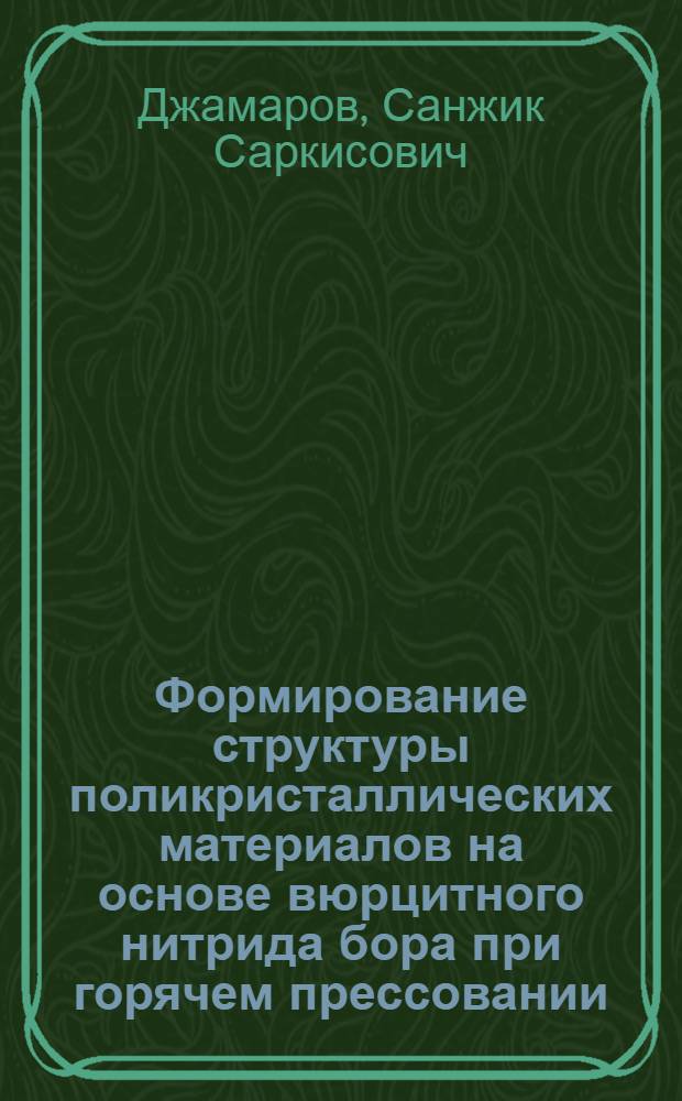 Формирование структуры поликристаллических материалов на основе вюрцитного нитрида бора при горячем прессовании : Автореф. дис. на соиск. учен. степ. к. т. н