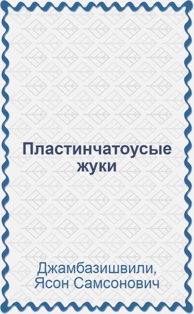 Пластинчатоусые жуки (Coleoptera, Lamellicornia) Грузии : Автореф. дис. на соиск. учен. степ. д-ра биол. наук : (03.00.09)