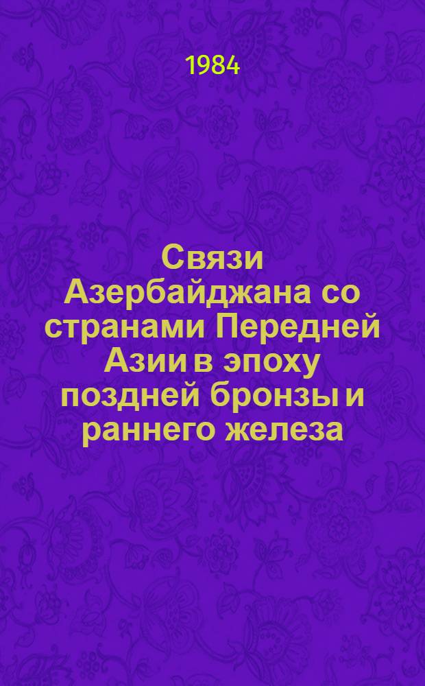 Связи Азербайджана со странами Передней Азии в эпоху поздней бронзы и раннего железа : (По археол. материалам Азербайджана)