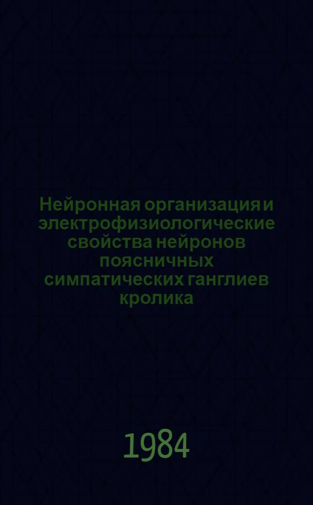 Нейронная организация и электрофизиологические свойства нейронов поясничных симпатических ганглиев кролика : Автореф. дис. на соиск. учен. степ. канд. биол. наук : (03.00.13)