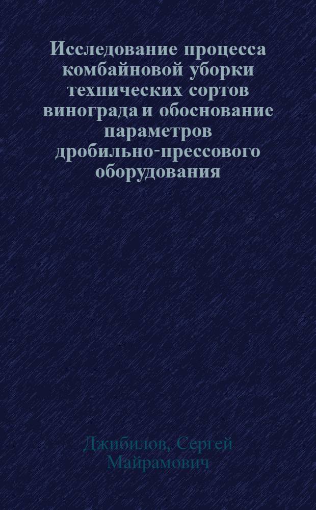 Исследование процесса комбайновой уборки технических сортов винограда и обоснование параметров дробильно-прессового оборудования : Автореф. дис. на соиск. учен. степ. канд. техн. наук : (05.20.01)