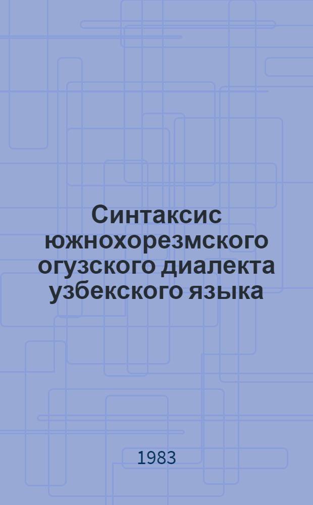 Синтаксис южнохорезмского огузского диалекта узбекского языка : Автореф. дис. на соиск. учен. степ. д-ра филол. наук : (10.02.02)