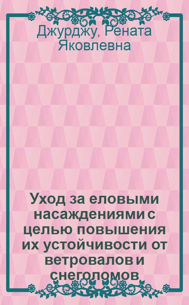 Уход за еловыми насаждениями с целью повышения их устойчивости от ветровалов и снеголомов : Учеб. пособие