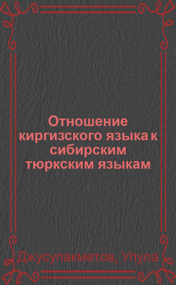 Отношение киргизского языка к сибирским тюркским языкам : (На материале форм прошедшего времени глагола)