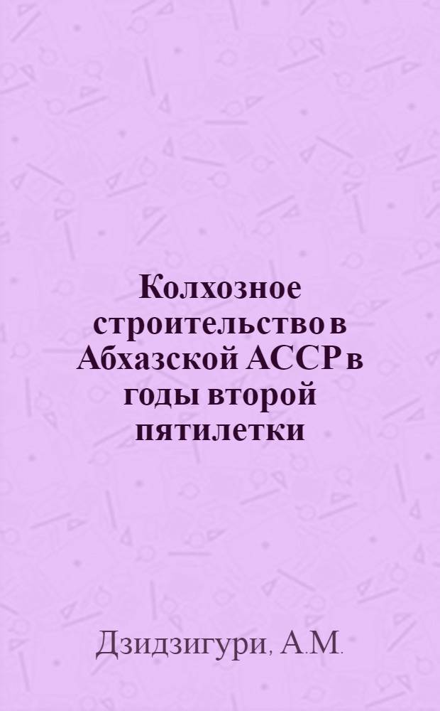 Колхозное строительство в Абхазской АССР в годы второй пятилетки (1933-1937 гг.)