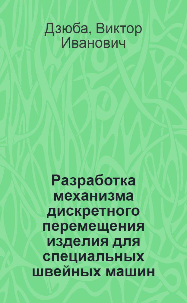 Разработка механизма дискретного перемещения изделия для специальных швейных машин : Автореф. дис. на соиск. учен. степ. канд. техн. наук : (05.02.13)