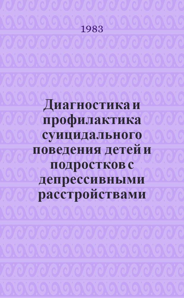 Диагностика и профилактика суицидального поведения детей и подростков с депрессивными расстройствами : Метод. рекомендации