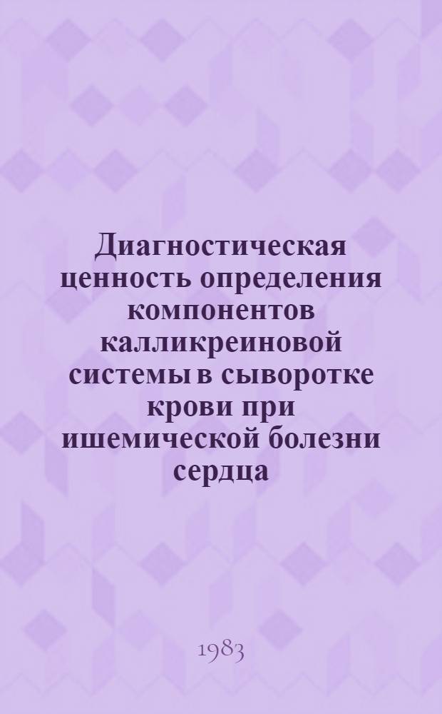 Диагностическая ценность определения компонентов калликреиновой системы в сыворотке крови при ишемической болезни сердца : (Метод. рекомендации)
