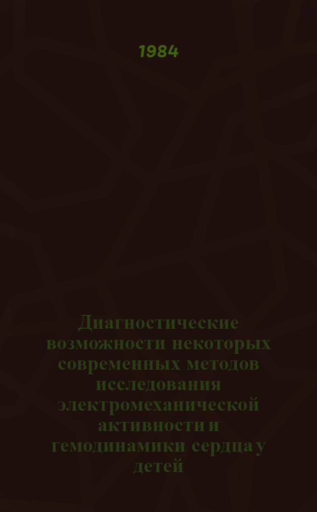 Диагностические возможности некоторых современных методов исследования электромеханической активности и гемодинамики сердца у детей : Метод. рекомендации