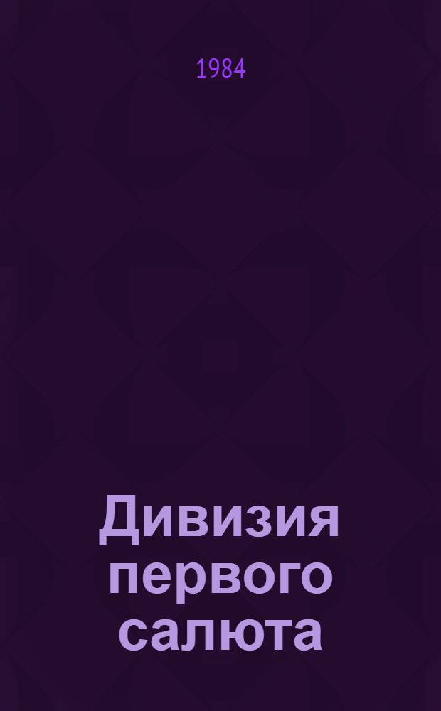 Дивизия первого салюта : Боевой путь 2-й мос. 129-й Орлов. стрелковой дивизии