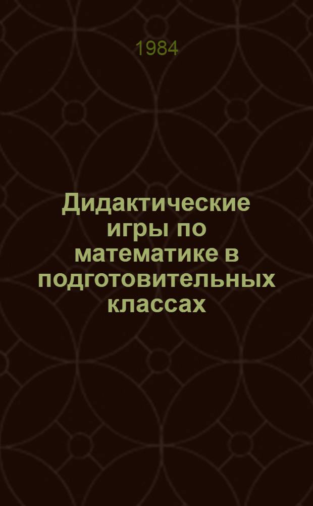 Дидактические игры по математике в подготовительных классах : (Метод. рекомендации для учителей)