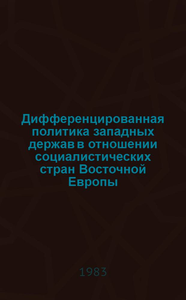 Дифференцированная политика западных держав в отношении социалистических стран Восточной Европы : (Науч. докл.)