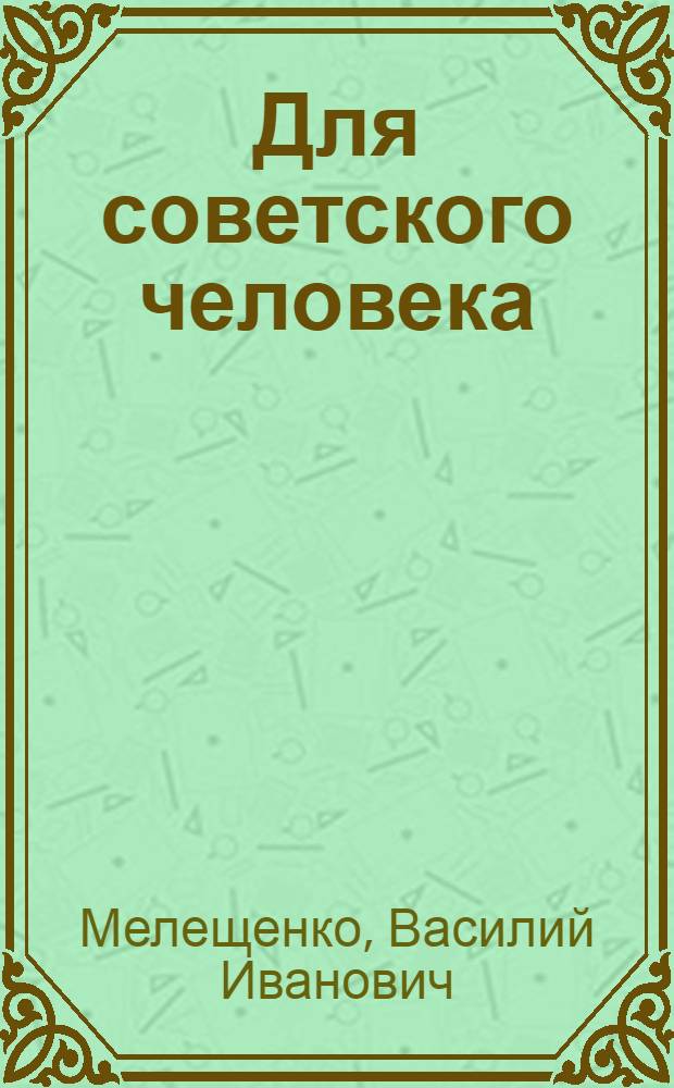 Для советского человека : Из опыта работы Ленингр. парт. орг. по выполнению социал. раздела плана комплекс. экон. и социал. развития