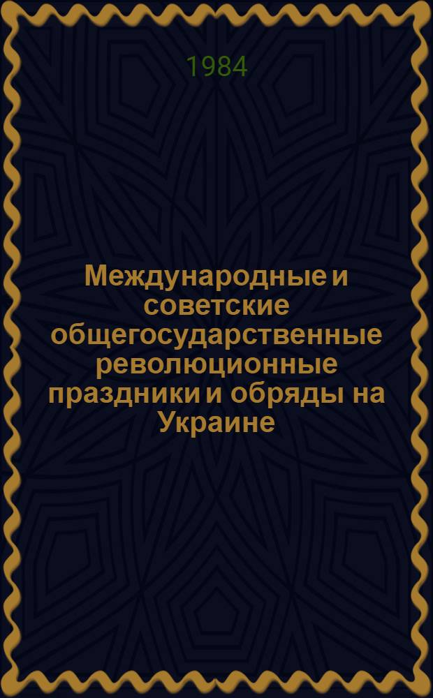 Международные и советские общегосударственные революционные праздники и обряды на Украине : (Ист.-этногр. исслед.) : Автореф. дис. на соиск. учен. степ. канд. ист. наук : (07.00.07)
