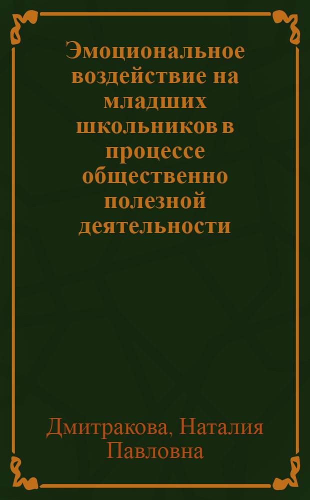 Эмоциональное воздействие на младших школьников в процессе общественно полезной деятельности : Автореф. дис. на соиск. учен. степ. канд. пед. наук : (13.00.01)