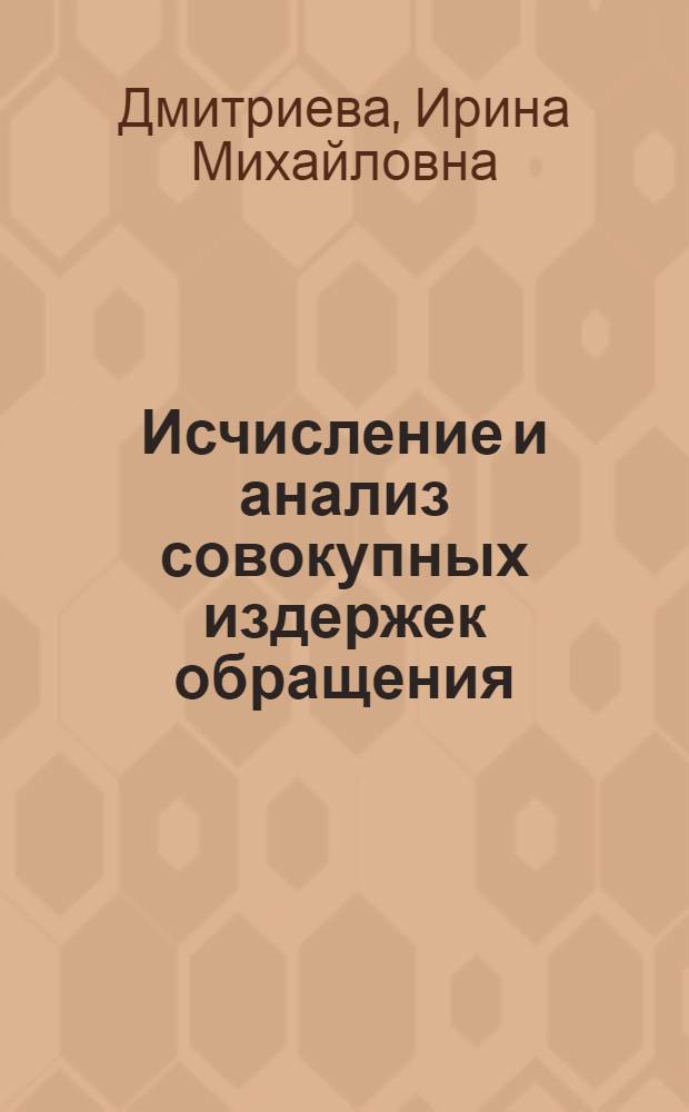 Исчисление и анализ совокупных издержек обращения : (На материалах гос. торговли непрод. товарами) : Автореф. дис. на соиск. учен. степ. канд. экон. наук : (08.00.12)