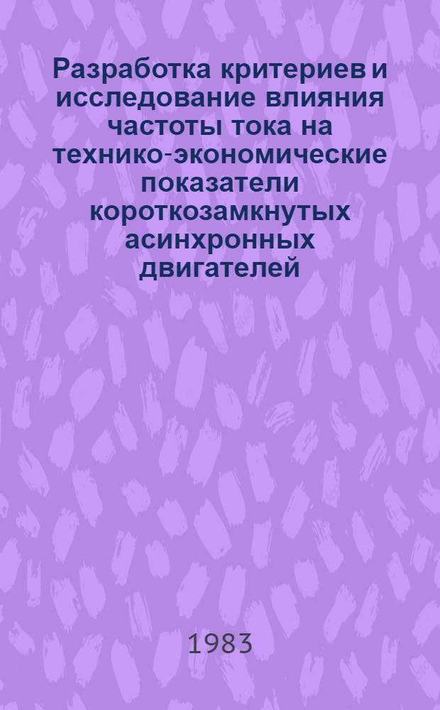 Разработка критериев и исследование влияния частоты тока на технико-экономические показатели короткозамкнутых асинхронных двигателей : Автореф. дис. на соиск. учен. степ. канд. техн. наук : (05.09.01)