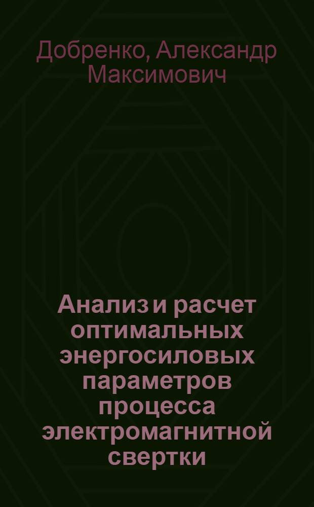 Анализ и расчет оптимальных энергосиловых параметров процесса электромагнитной свертки : Автореф. дис. на соиск. учен. степ. к. т. н