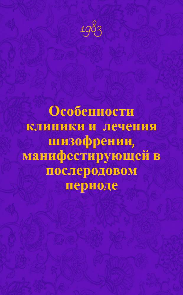 Особенности клиники и лечения шизофрении, манифестирующей в послеродовом периоде : Автореф. дис. на соиск. учен. степ. канд. мед. наук : (14.00.18)