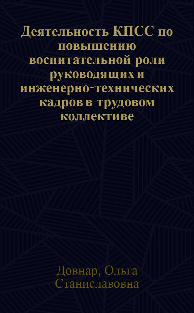 Деятельность КПСС по повышению воспитательной роли руководящих и инженерно-технических кадров в трудовом коллективе (1971-1975 гг.) : (На материалах парт. орг. предприятий тяжелой пром-сти Рост. обл. и Краснодар. края) : Автореф. дис. на соиск. учен. степ. канд. ист. наук : (07.00.01)