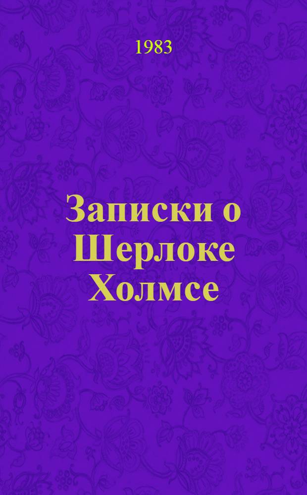 Записки о Шерлоке Холмсе : Рассказы и повесть : Пер. с англ.