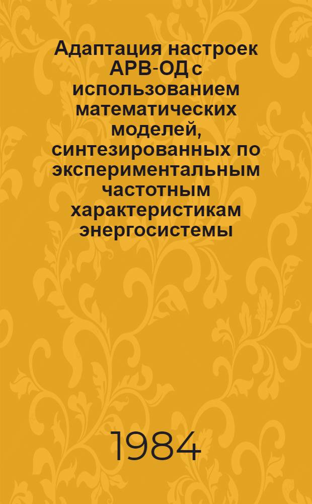 Адаптация настроек АРВ-ОД с использованием математических моделей, синтезированных по экспериментальным частотным характеристикам энергосистемы : Автореф. дис. на соиск. учен. степ. канд. техн. наук : (05.14.02)