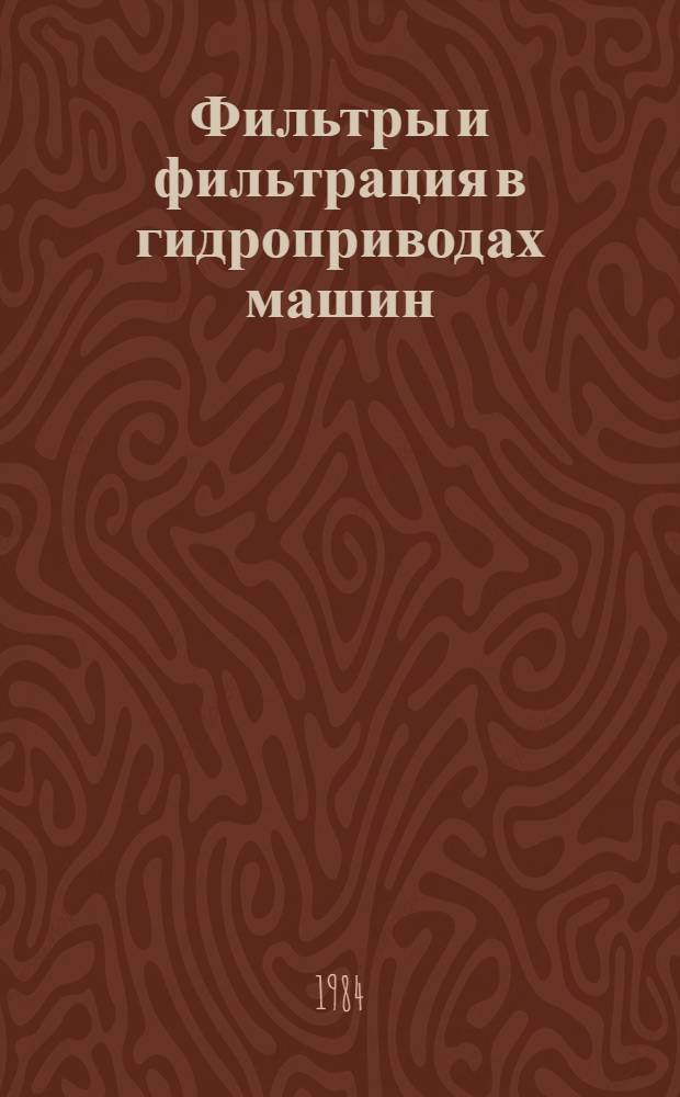 Фильтры и фильтрация в гидроприводах машин : Библиогр. рек. указ. лит. для рабочих