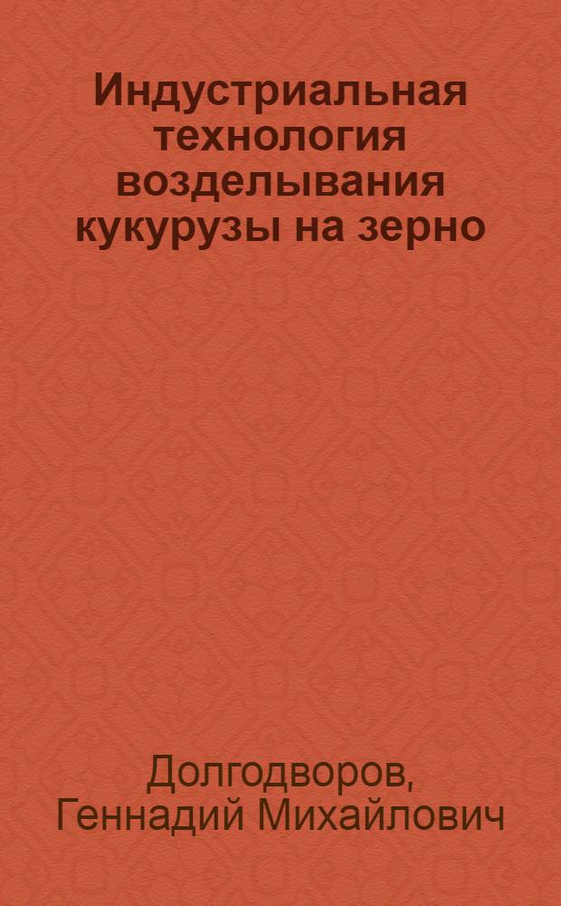 Индустриальная технология возделывания кукурузы на зерно : Учеб. пособие
