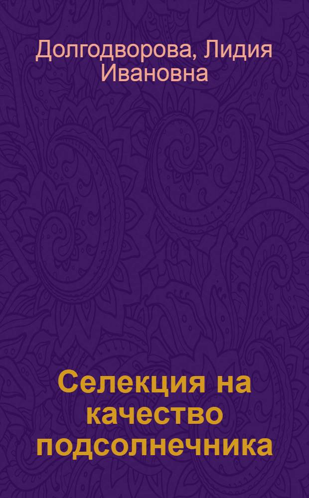 Селекция на качество подсолнечника : Учеб. пособие для студентов отд-ния селекции и семеноводства агр. фак