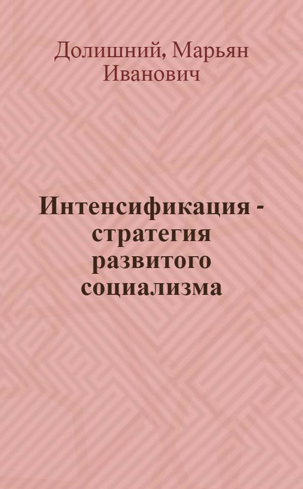 Интенсификация - стратегия развитого социализма