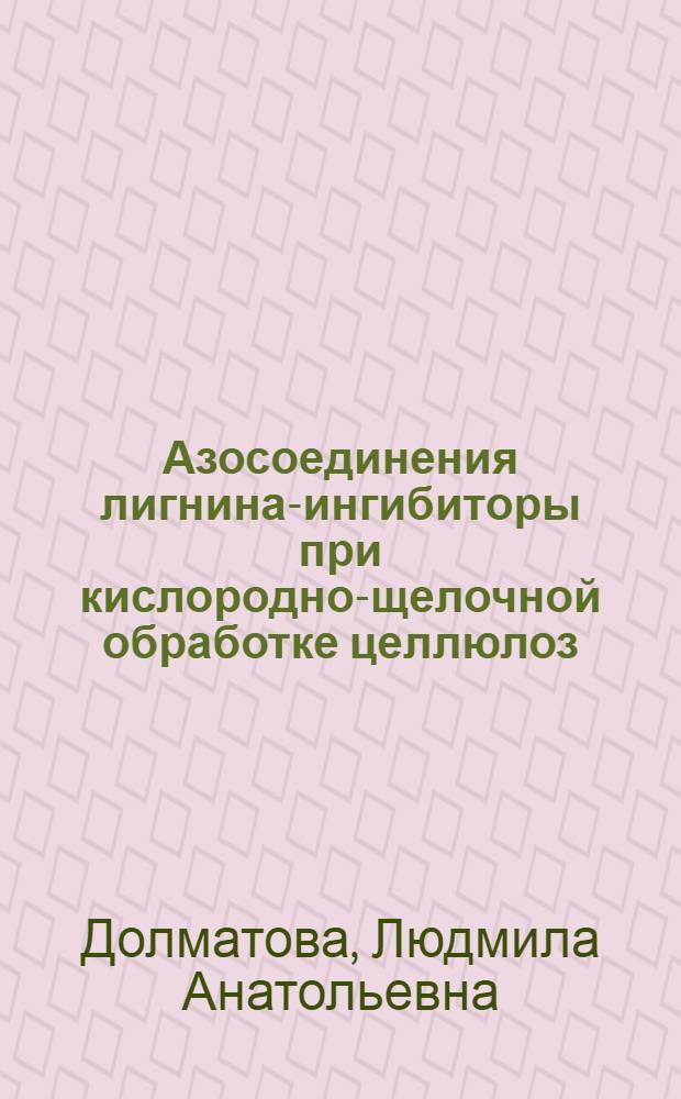Азосоединения лигнина-ингибиторы при кислородно-щелочной обработке целлюлоз : Автореф. дис. на соиск. учен. степ. канд. хим. наук : (05.21.03)