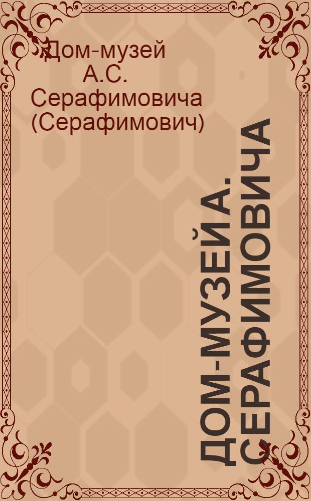 Дом-музей А. Серафимовича : Путеводитель