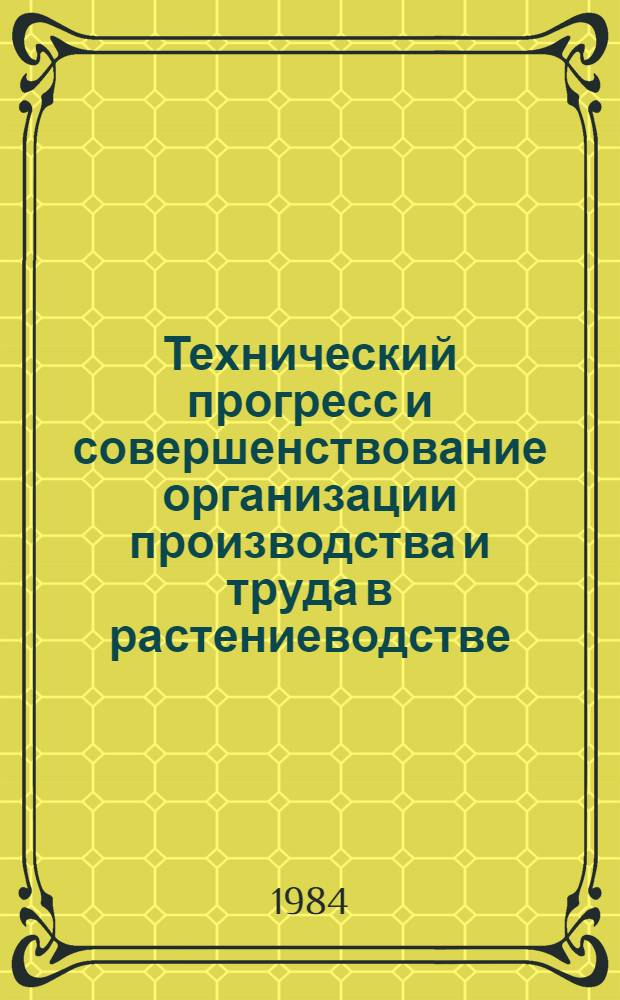 Технический прогресс и совершенствование организации производства и труда в растениеводстве : (На материалах хоз-в юго-зап. лесостепных обл. Украины) : Автореф. дис. на соиск. учен. степ. д-ра экон. наук : (08.00.05)