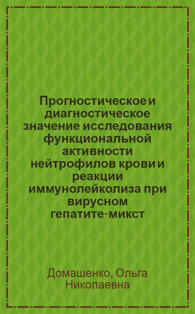 Прогностическое и диагностическое значение исследования функциональной активности нейтрофилов крови и реакции иммунолейколиза при вирусном гепатите-микст : Автореф. дис. на соиск. учен. степ. канд. мед. наук : (14.00.10)