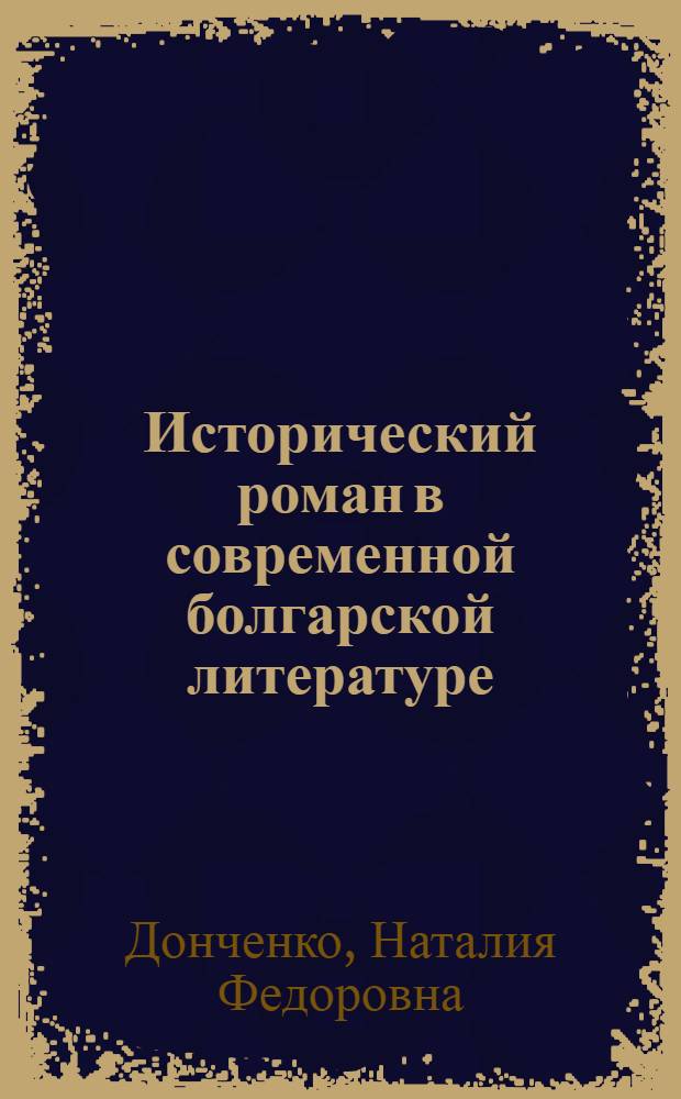 Исторический роман в современной болгарской литературе (60-70-е годы) : Автореф. дис. на соиск. учен. степ. канд. филол. наук : (10.01.04)
