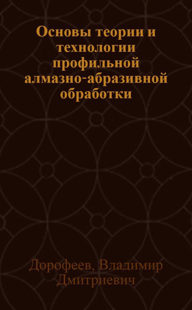 Основы теории и технологии профильной алмазно-абразивной обработки : Автореф. дис. на соиск. учен. степ. д. т. н