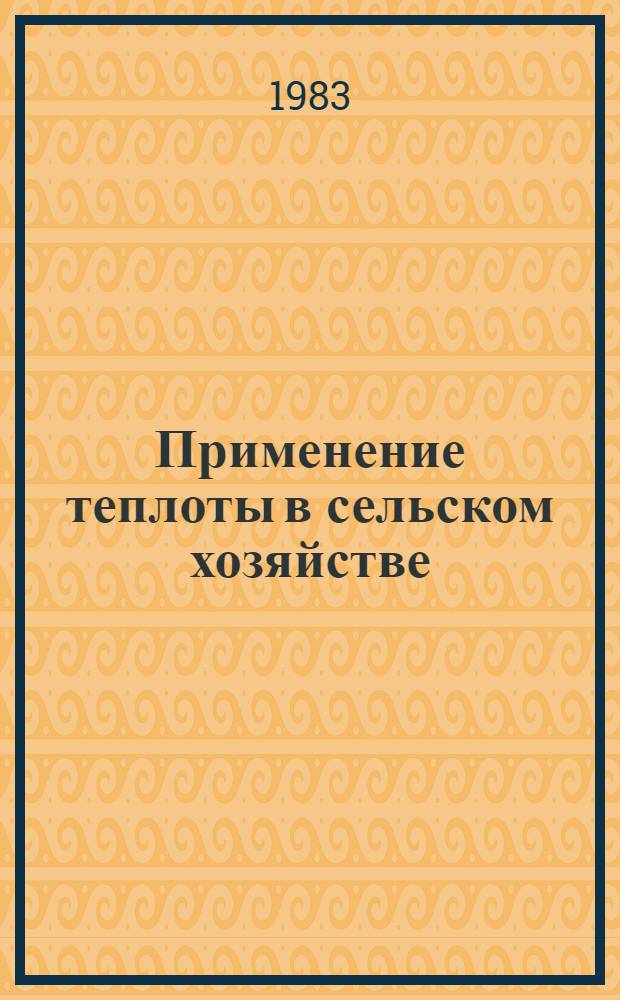 Применение теплоты в сельском хозяйстве : Учеб. пособие для инж. фак. высш. с.-х. учеб. заведений