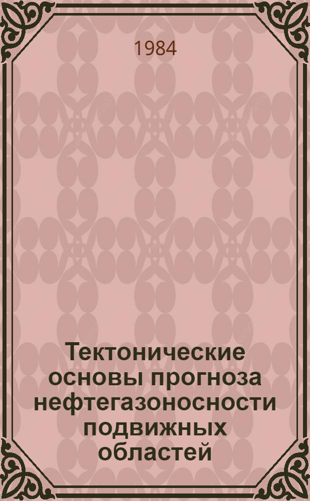 Тектонические основы прогноза нефтегазоносности подвижных областей : Автореф. дис. на соиск. учен. степ. д. г.-м. н