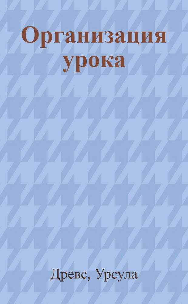 Организация урока : (В вопр. и ответах) : Пособие для учителя. Оценки и отметки : Пособие для учителя Пер. с нем