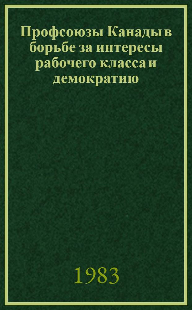 Профсоюзы Канады в борьбе за интересы рабочего класса и демократию (70-е годы) : Автореф. дис. на соиск. учен. степ. канд. ист. наук : (07.00.03)