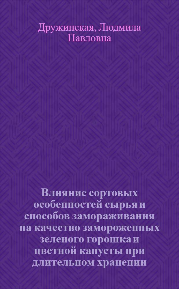 Влияние сортовых особенностей сырья и способов замораживания на качество замороженных зеленого горошка и цветной капусты при длительном хранении : Автореф. дис. на соиск. учен. степ. к. с.-х. н