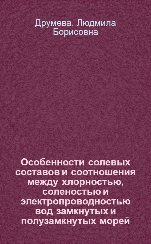 Особенности солевых составов и соотношения между хлорностью, соленостью и электропроводностью вод замкнутых и полузамкнутых морей : Автореф. дис. на соиск. учен. степ. к. г. н