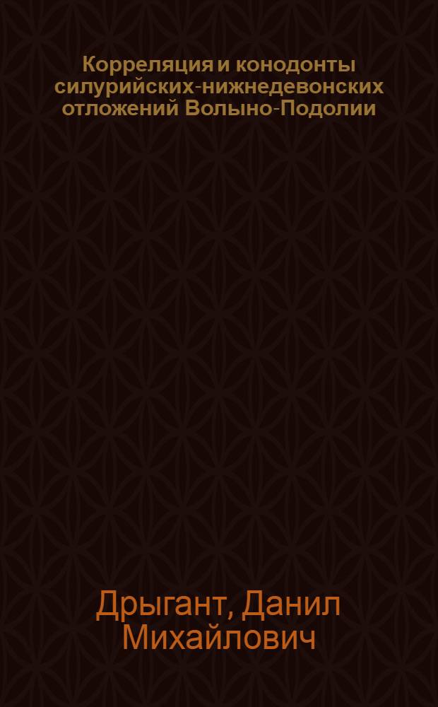 Корреляция и конодонты силурийских-нижнедевонских отложений Волыно-Подолии