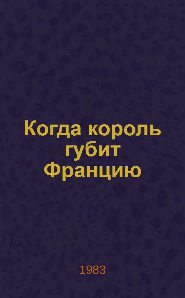 Когда король губит Францию : Роман : 7-я кн. из сер. "Проклятые короли"