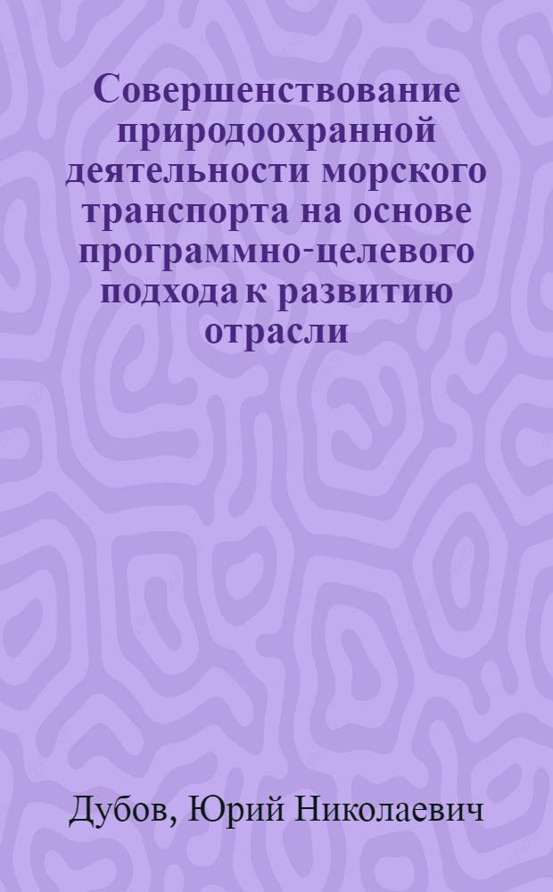 Совершенствование природоохранной деятельности морского транспорта на основе программно-целевого подхода к развитию отрасли : Автореф. дис. на соиск. учен. степ. канд. экон. наук : (08.00.05)