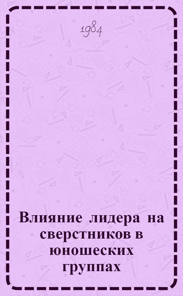 Влияние лидера на сверстников в юношеских группах : Автореф. дис. на соиск. учен. степ. канд. психол. наук : (19.00.05)